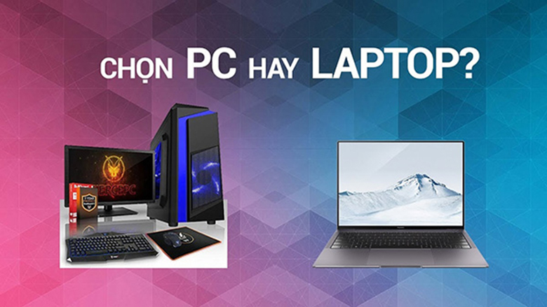 Trả lời câu hỏi nên mua laptop hay máy tính để bàn