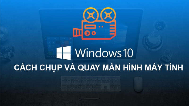 Gợi ý một số cách quay màn hình laptop đơn giản