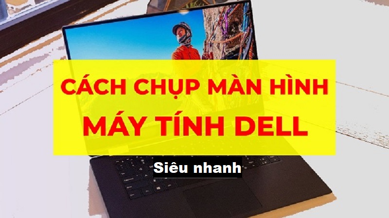 Hướng dẫn cách chụp màn hình laptop Dell